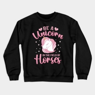 Be A Unicorn In The Field Of Horses Crewneck Sweatshirt